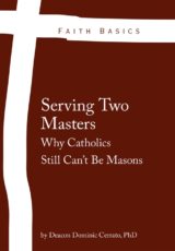 Faith Basics: Serving Two Masters. Why Catholics Still Can't Be Masons eBook