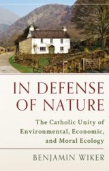 In Defense of Nature: The Catholic Unity of Environmental, Economic, and Moral Ecology