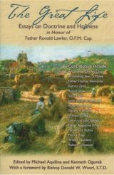 The Great Life: Essays on Doctrine and Holiness In Honor of Fr. Ronald Lawler, O.F.M. Cap.
