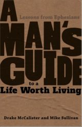A Man's Guide to a Life Worth Living: Lessons from Ephesians