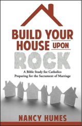 Build Your House Upon Rock: A Bible Study for Catholics Preparing for the Sacrament of Marriage