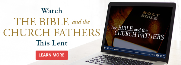 Watch the Bible and the Church Fathers This Lent